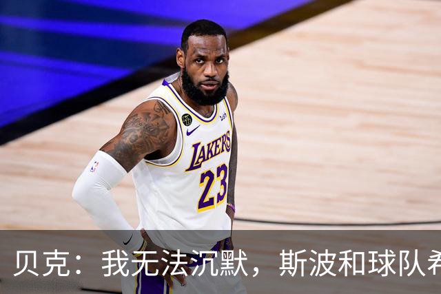 贝克：我无法沉默，斯波和球队希望我积极发声